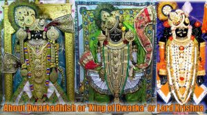 About Dwarkadhish or King of Dwarka or Lord Krishna and its idol