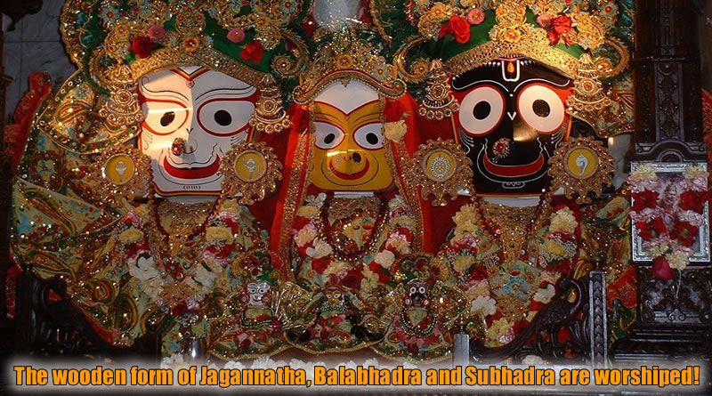 The wooden form of Jagannatha, Balabhadra and Subhadra are worshiped at Jagannath Temple, Puri!