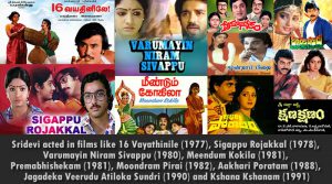 Sridevi acted in South films like 16 Vayathinile (1977), Sigappu Rojakkal (1978), Varumayin Niram Sivappu (1980), Meendum Kokila (1981), Premabhishekam (1981), Moondram Pirai (1982), Aakhari Poratam (1988), Jagadeka Veerudu Atiloka Sundri (1990) and Kshana Kshanam (1991).