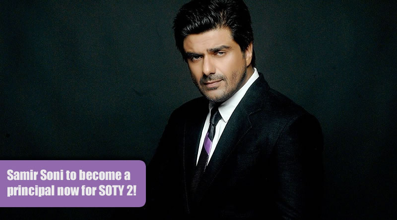 Samir Soni to become a principal now for Student of the Year 2!