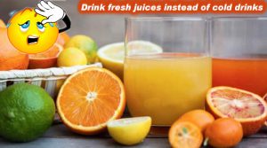 Drink fresh juices instead of cold drinks